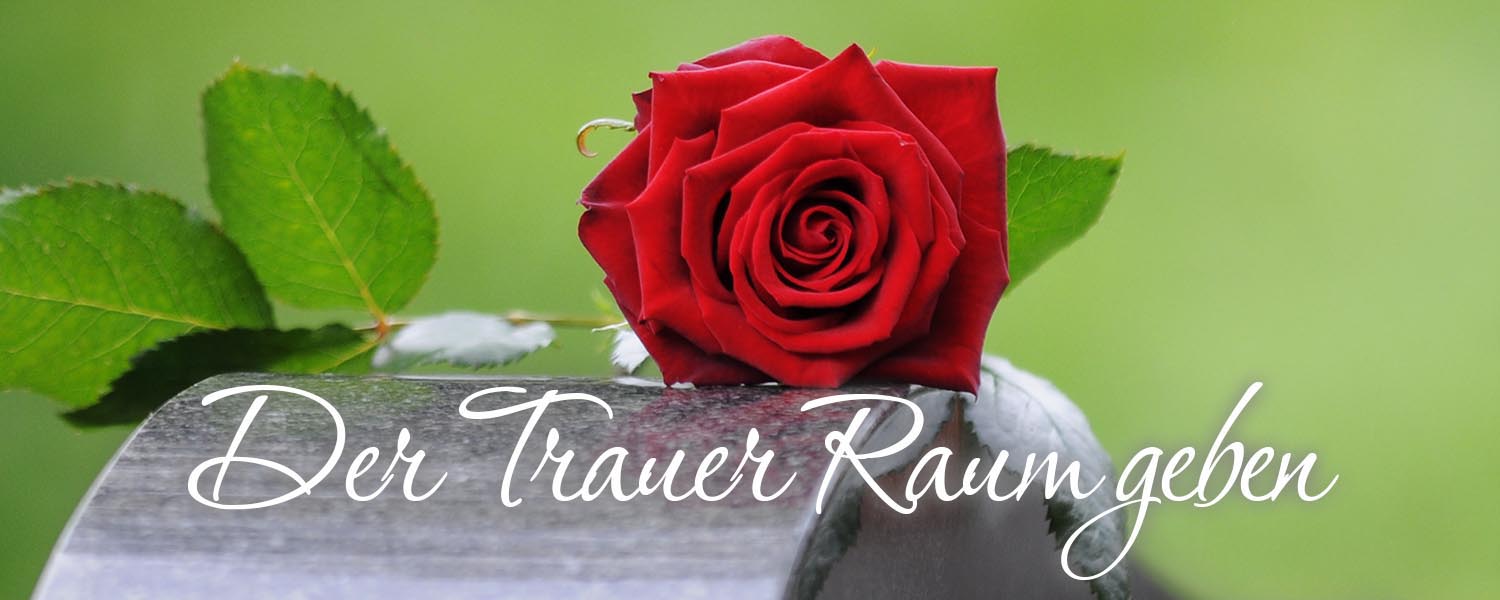 Der Trauer Raum geben