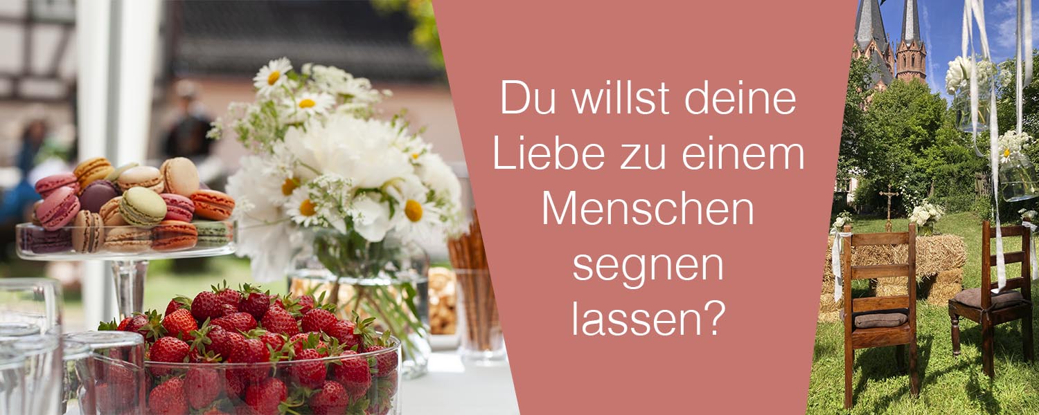 Du willst deine Liebe zu einem Menschen segnen lassen?