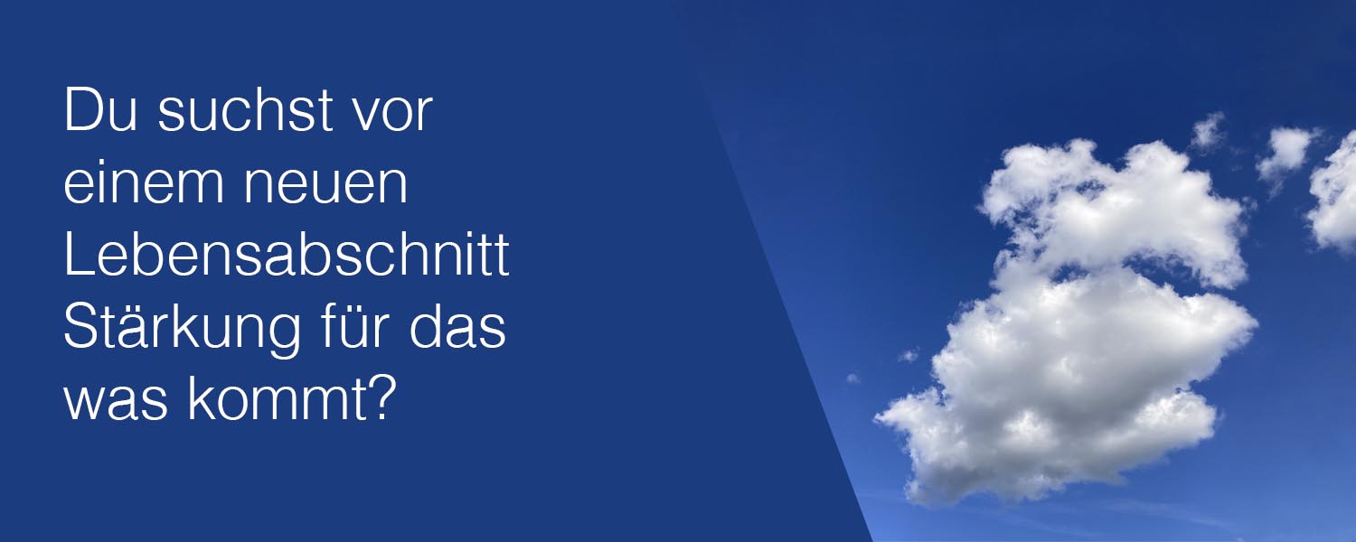 Du suchst vor einem neuen Lebensabschnitt Stärkung für das was kommt?